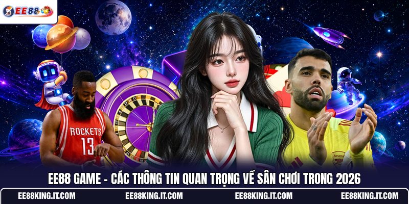 ee88-game-cac-thong-tin-quan-trong-ve-san-choi-trong-2026