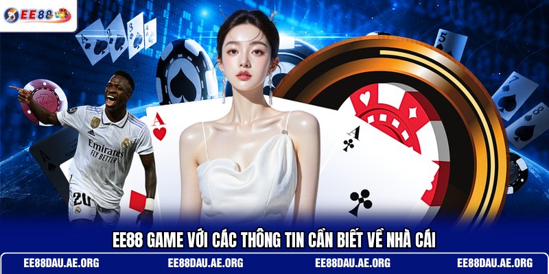 ee88-game-voi-cac-thong-tin-can-biet-ve-nha-cai